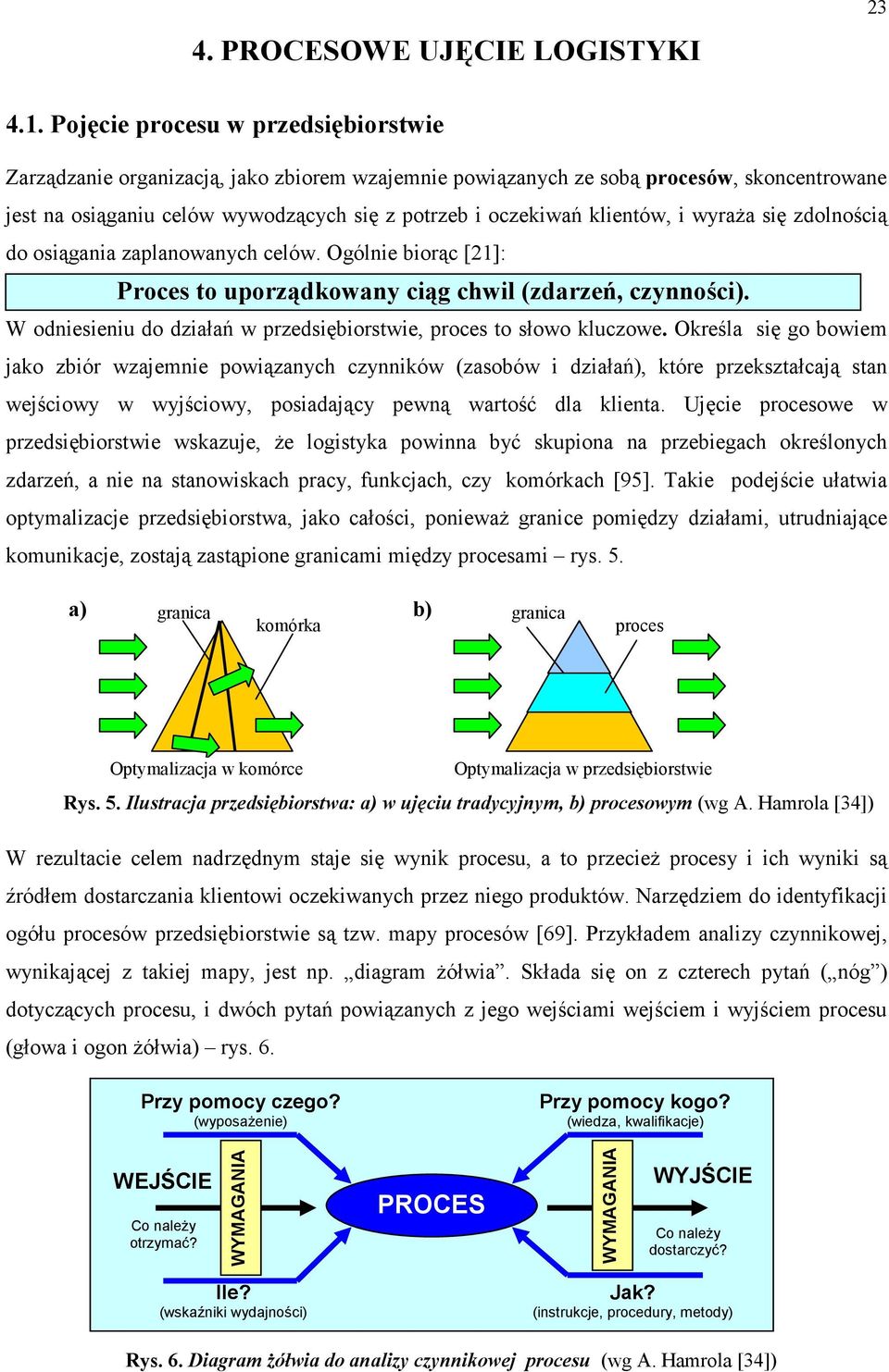 klientów, i wyraŝa się zdolnością do osiągania zaplanowanych celów. Ogólnie biorąc [21]: Proces to uporządkowany ciąg chwil (zdarzeń, czynności).