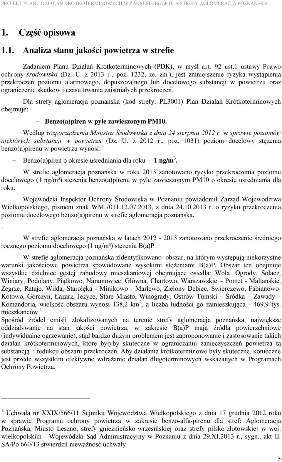 Dla strefy aglomeracja poznańska (kod strefy: PL3001) Plan Działań Krótkoterminowych obejmuje: Benzo(a)piren w pyle zawieszonym PM10.