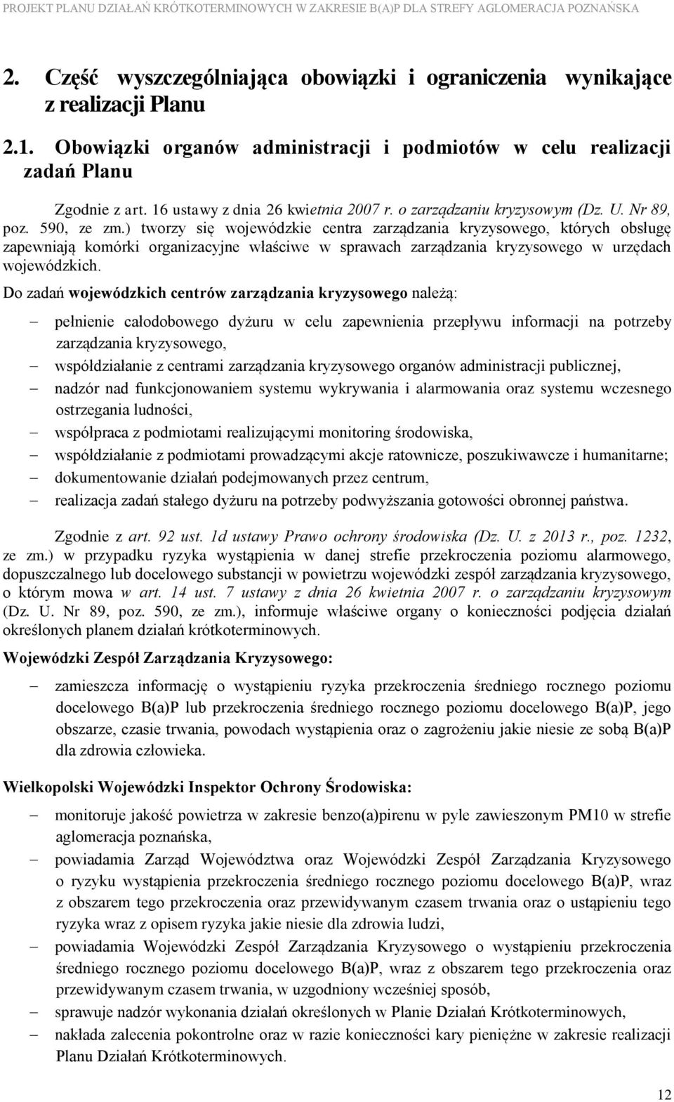 ) tworzy się wojewódzkie centra zarządzania kryzysowego, których obsługę zapewniają komórki organizacyjne właściwe w sprawach zarządzania kryzysowego w urzędach wojewódzkich.