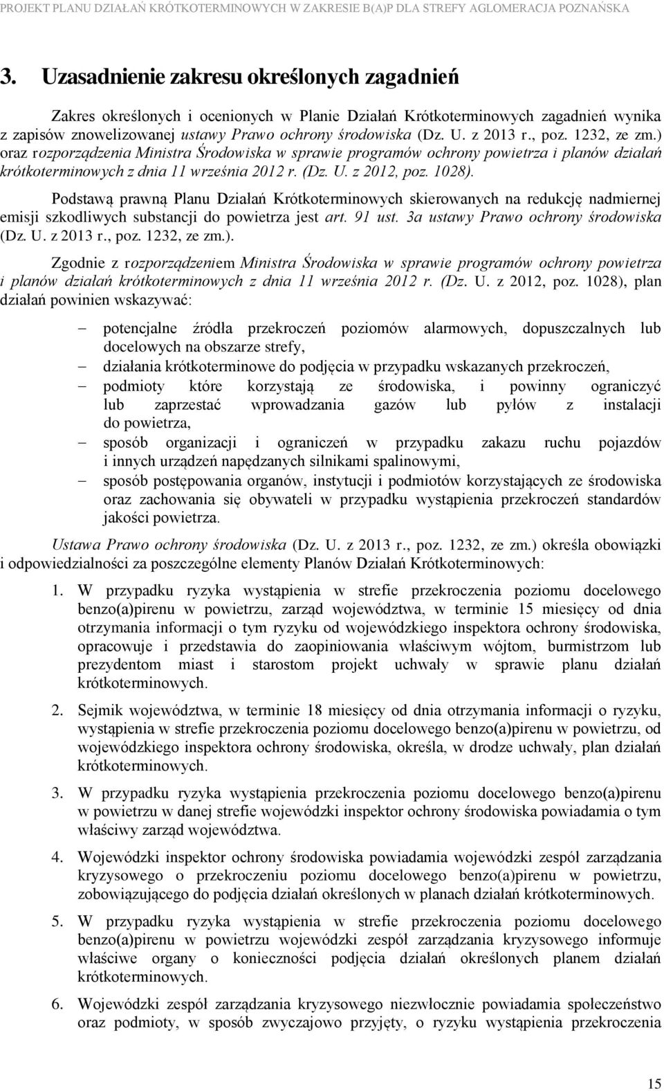 Podstawą prawną Planu Działań Krótkoterminowych skierowanych na redukcję nadmiernej emisji szkodliwych substancji do powietrza jest art. 91 ust. 3a ustawy Prawo ochrony środowiska (Dz. U. z 2013 r.