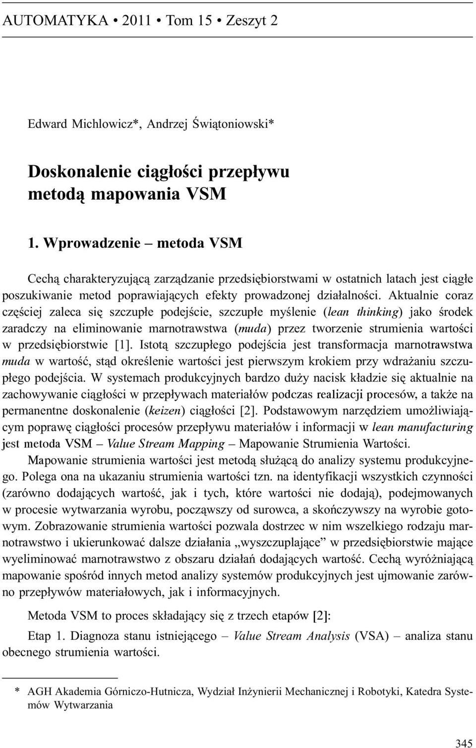 Aktualnie coraz czêœciej zaleca siê szczup³e podejœcie, szczup³e myœlenie (lean thinking) jako œrodek zaradczy na eliminowanie marnotrawstwa (muda) przez tworzenie strumienia wartoœci w