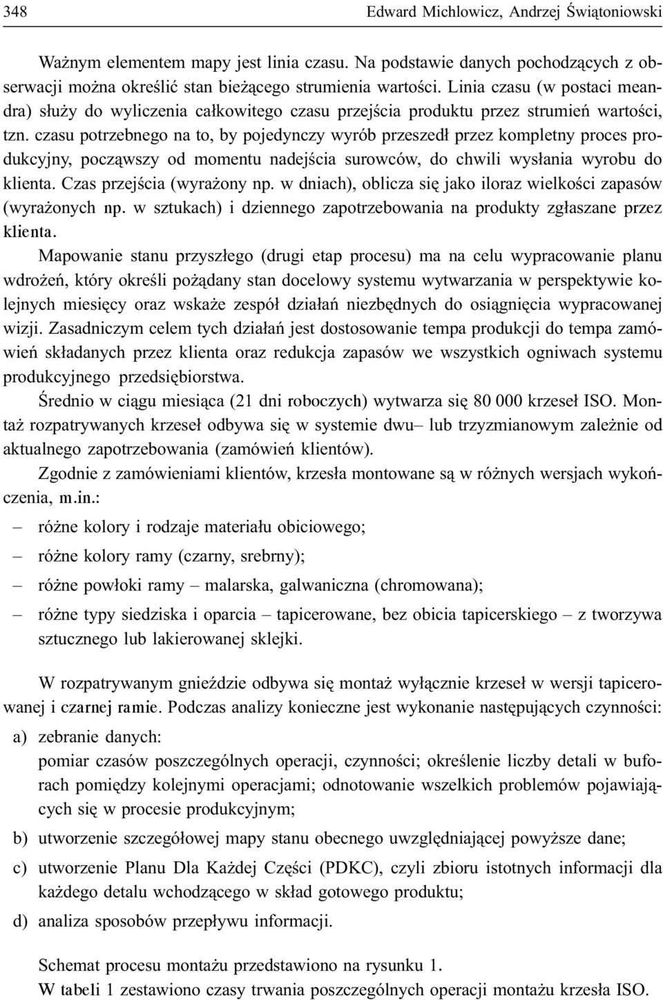 czasu potrzebnego na to, by pojedynczy wyrób przeszed³ przez kompletny proces produkcyjny, pocz¹wszy od momentu nadejœcia surowców, do chwili wys³ania wyrobu do klienta. Czas przejœcia (wyra ony np.