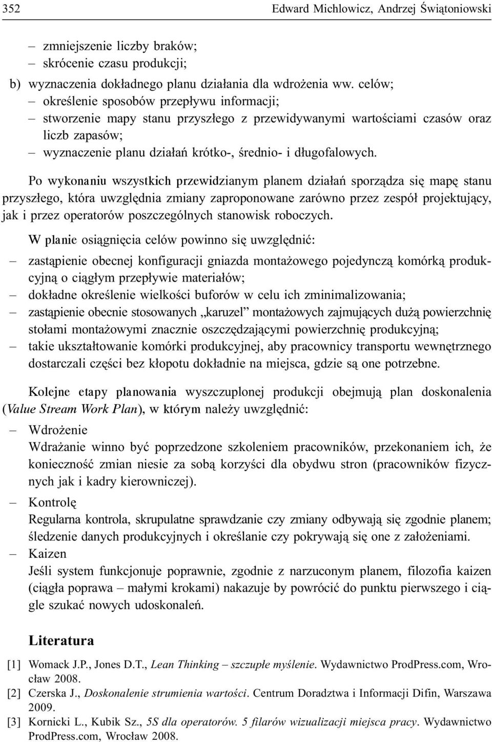 Po wykonaniu wszystkich przewidzianym planem dzia³añ sporz¹dza siê mapê stanu przysz³ego, która uwzglêdnia zmiany zaproponowane zarówno przez zespó³ projektuj¹cy, jak i przez operatorów