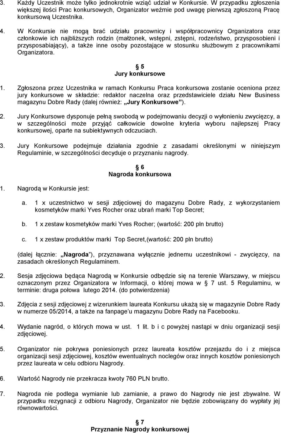 W Konkursie nie mogą brać udziału pracownicy i współpracownicy Organizatora oraz członkowie ich najbliższych rodzin (małżonek, wstępni, zstępni, rodzeństwo, przysposobieni i przysposabiający), a