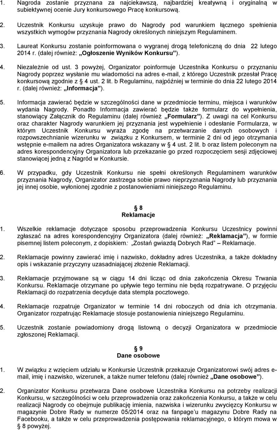 Laureat Konkursu zostanie poinformowana o wygranej drogą telefoniczną do dnia 22 lutego 2014 r. (dalej również: Ogłoszenie Wyników Konkursu ). 4. Niezależnie od ust.