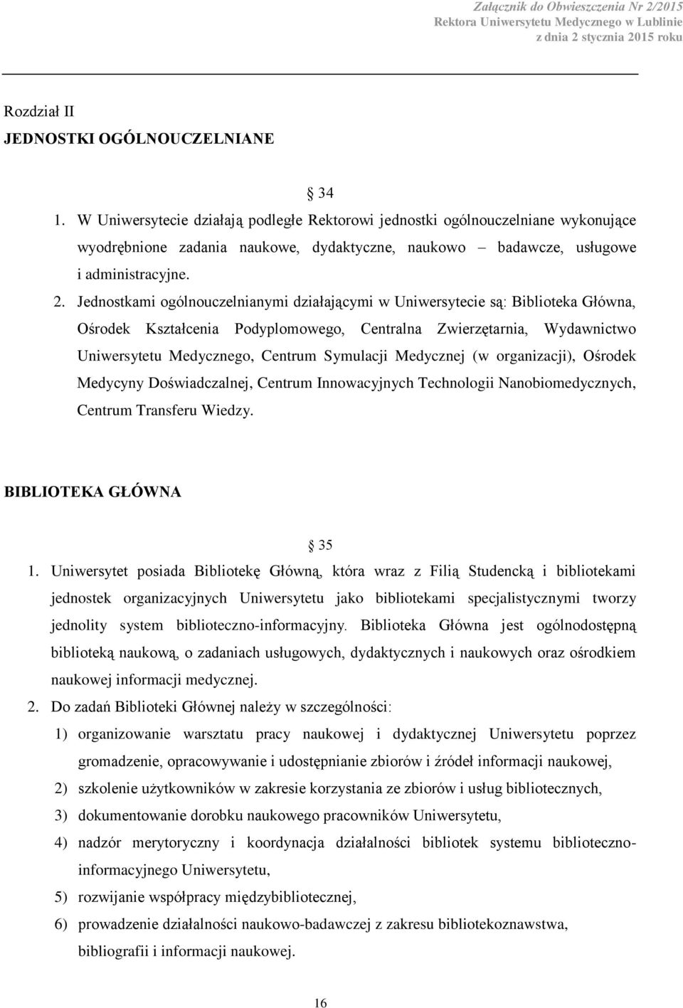 Jednostkami ogólnouczelnianymi działającymi w Uniwersytecie są: Biblioteka Główna, Ośrodek Kształcenia Podyplomowego, Centralna Zwierzętarnia, Wydawnictwo Uniwersytetu Medycznego, Centrum Symulacji