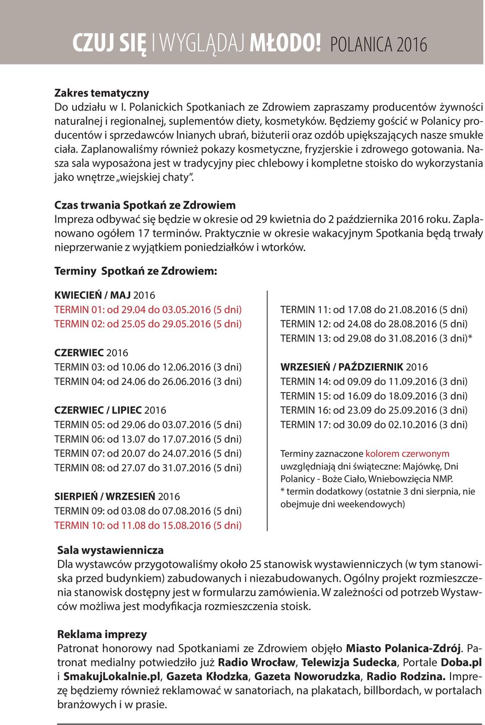 Zaplanowaliśmy również pokazy kosmetyczne, fryzjerskie i zdrowego gotowania. Nasza sala wyposażona jest w tradycyjny piec chlebowy i kompletne stoisko do wykorzystania jako wnętrze wiejskiej chaty.