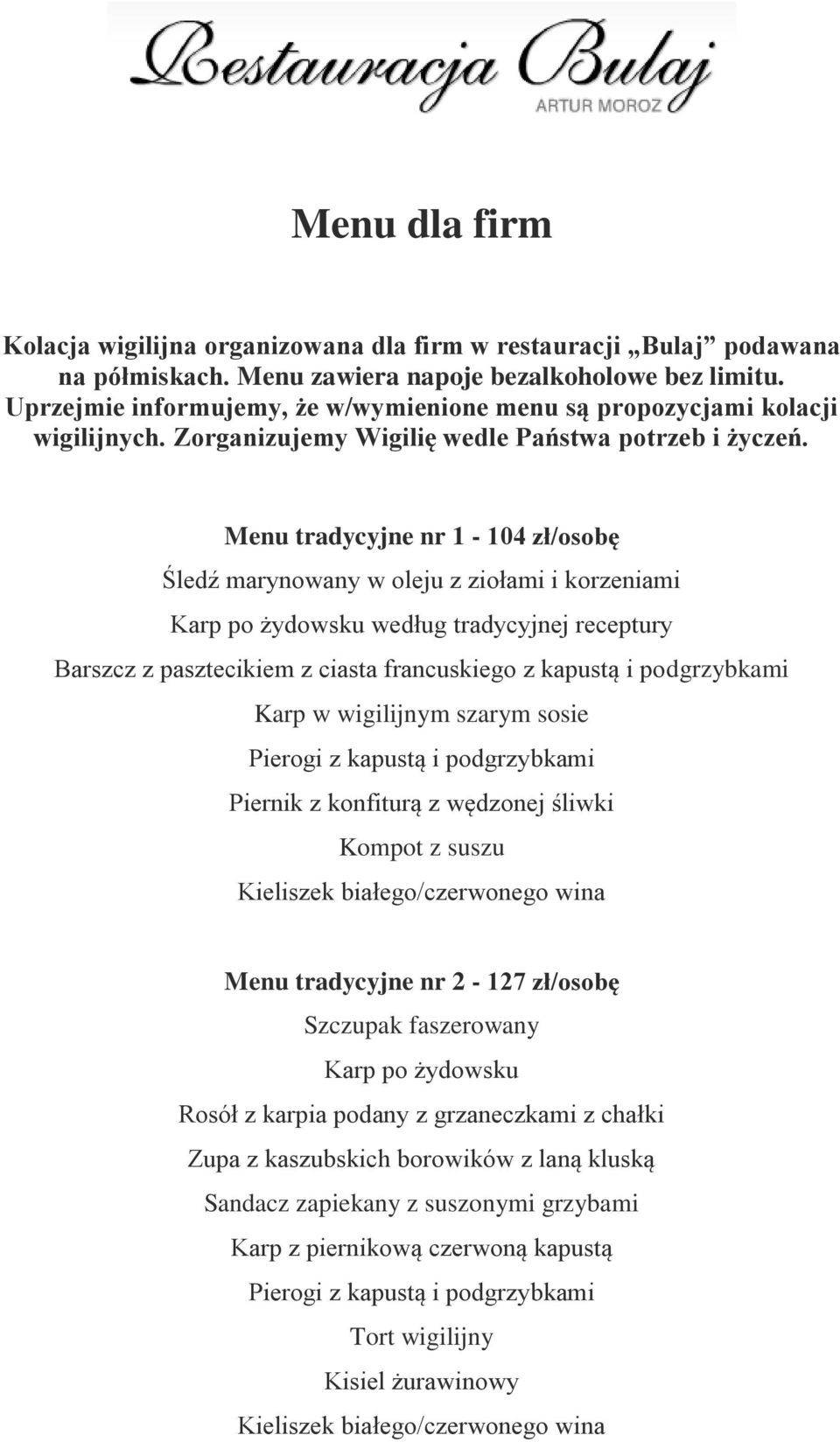 Menu tradycyjne nr 1-104 zł/osobę Karp po żydowsku według tradycyjnej receptury Karp w wigilijnym szarym sosie Pierogi z kapustą i podgrzybkami Piernik z konfiturą z wędzonej śliwki Kompot z