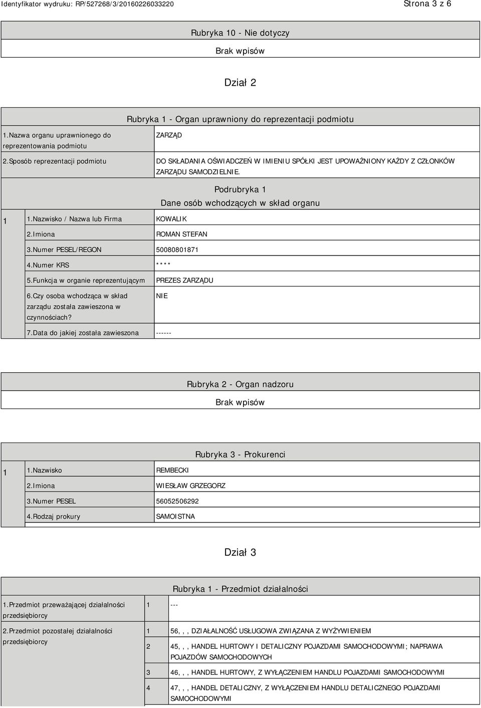 Nazwisko / Nazwa lub Firma KOWALIK Podrubryka 1 Dane osób wchodzących w skład organu 2.Imiona ROMAN STEFAN 3.Numer PESEL/REGON 50080801871 4.Numer KRS **** 5.Funkcja w organie reprezentującym 6.