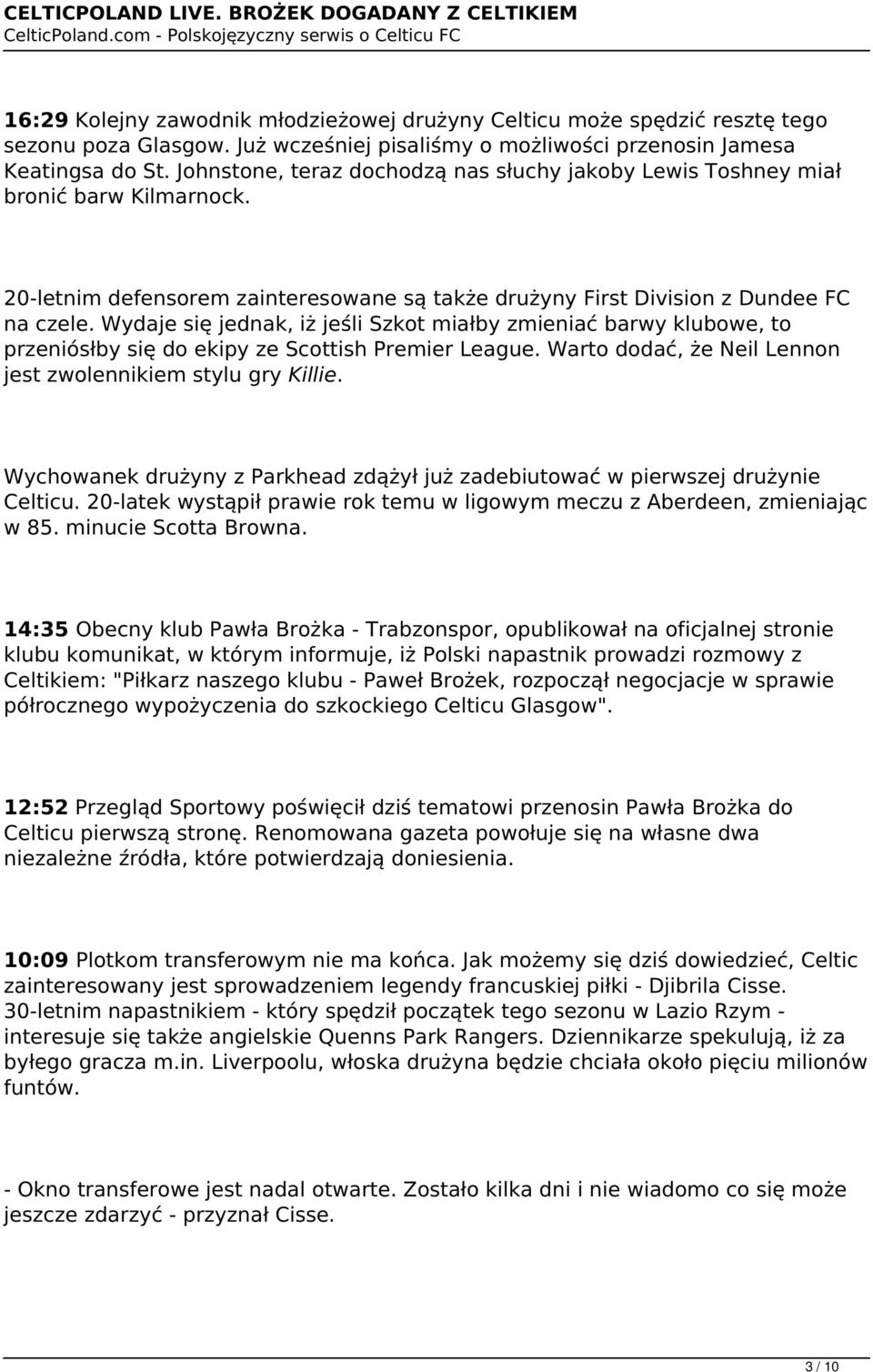 Wydaje się jednak, iż jeśli Szkot miałby zmieniać barwy klubowe, to przeniósłby się do ekipy ze Scottish Premier League. Warto dodać, że Neil Lennon jest zwolennikiem stylu gry Killie.