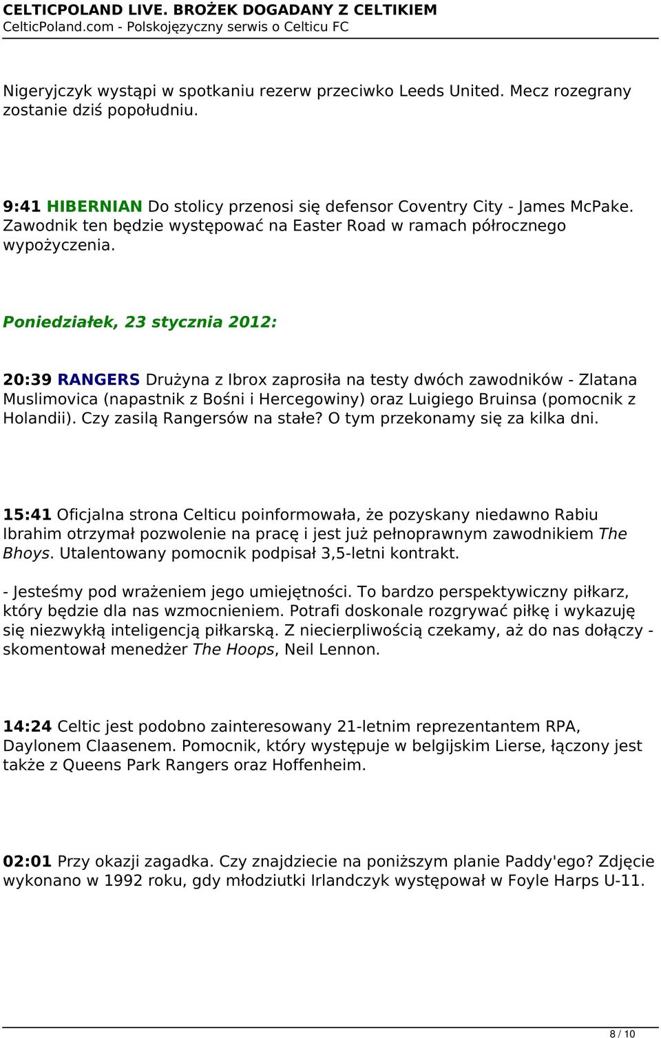 Poniedziałek, 23 stycznia 2012: 20:39 RANGERS Drużyna z Ibrox zaprosiła na testy dwóch zawodników - Zlatana Muslimovica (napastnik z Bośni i Hercegowiny) oraz Luigiego Bruinsa (pomocnik z Holandii).