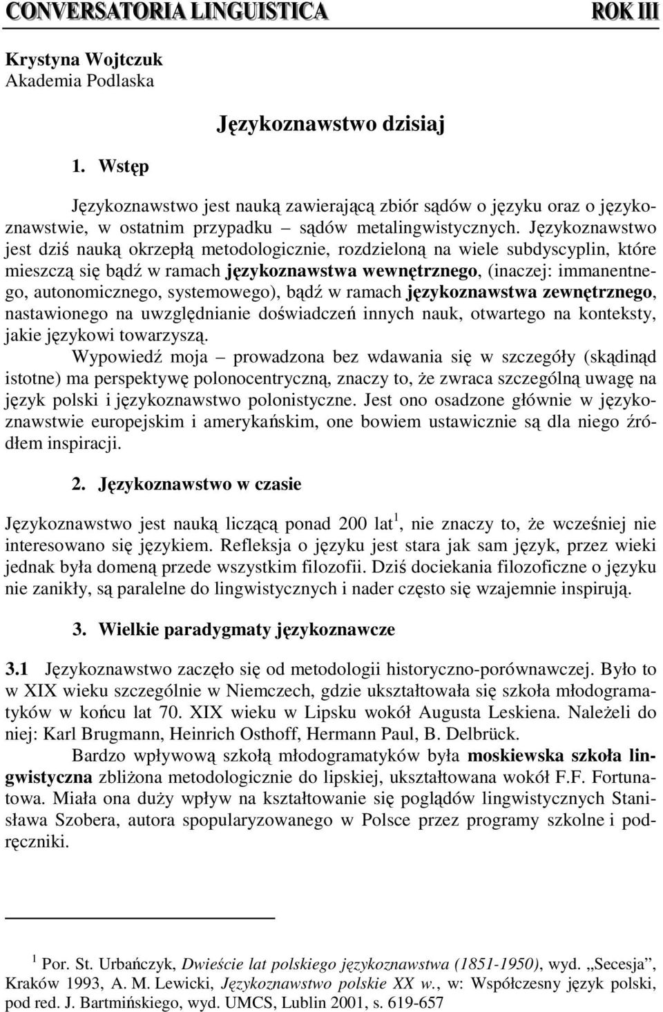 systemowego), bądź w ramach językoznawstwa zewnętrznego, nastawionego na uwzględnianie doświadczeń innych nauk, otwartego na konteksty, jakie językowi towarzyszą.
