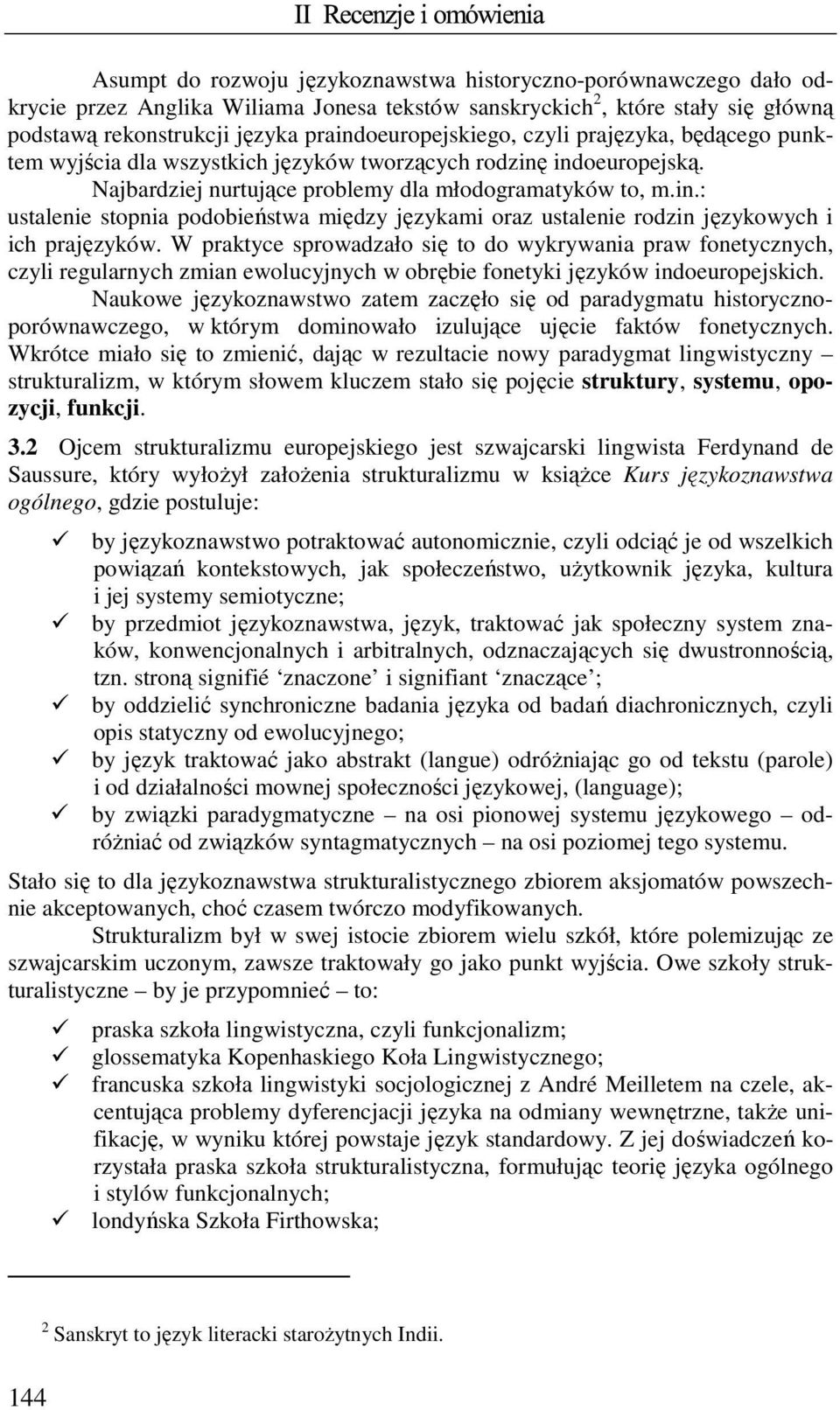 W praktyce sprowadzało się to do wykrywania praw fonetycznych, czyli regularnych zmian ewolucyjnych w obrębie fonetyki języków indoeuropejskich.