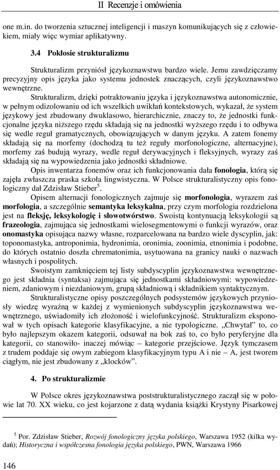 Strukturalizm, dzięki potraktowaniu języka i językoznawstwa autonomicznie, w pełnym odizolowaniu od ich wszelkich uwikłań kontekstowych, wykazał, Ŝe system językowy jest zbudowany dwuklasowo,