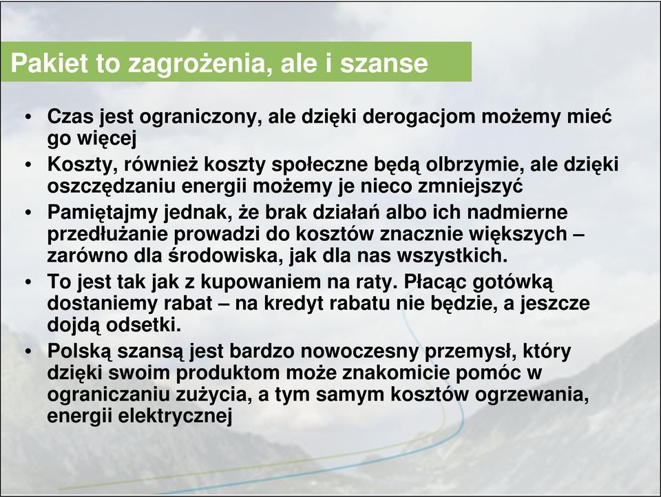 środowiska, jak dla nas wszystkich. To jest tak jak z kupowaniem na raty. Płacąc gotówką dostaniemy rabat na kredyt rabatu nie będzie, a jeszcze dojdą odsetki.