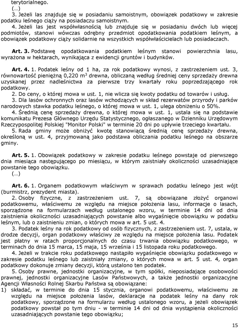 wszystkich współwłaścicielach lub posiadaczach. Art. 3. Podstawę opodatkowania podatkiem leśnym stanowi powierzchnia lasu, wyrażona w hektarach, wynikająca z ewidencji gruntów i budynków. Art. 4. 1.