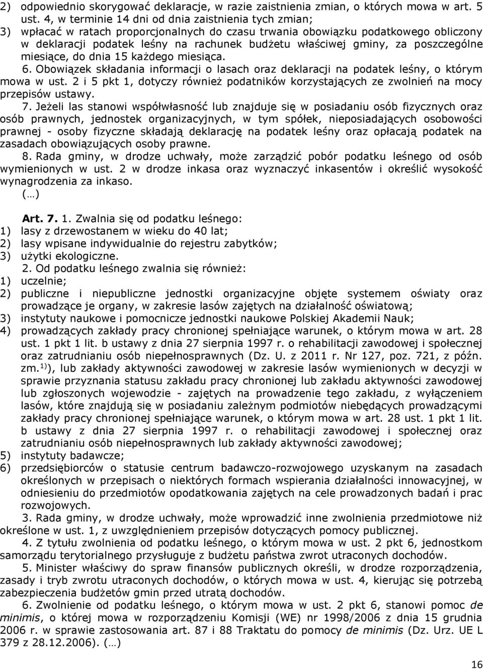 gminy, za poszczególne miesiące, do dnia 15 każdego miesiąca. 6. Obowiązek składania informacji o lasach oraz deklaracji na podatek leśny, o którym mowa w ust.