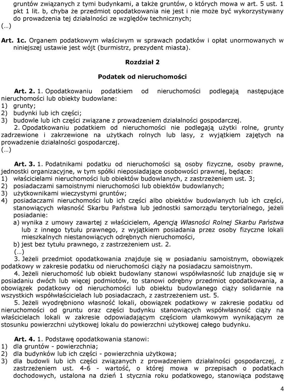 Organem podatkowym właściwym w sprawach podatków i opłat unormowanych w niniejszej ustawie jest wójt (burmistrz, prezydent miasta). Rozdział 2 Podatek od nieruchomości Art. 2. 1.