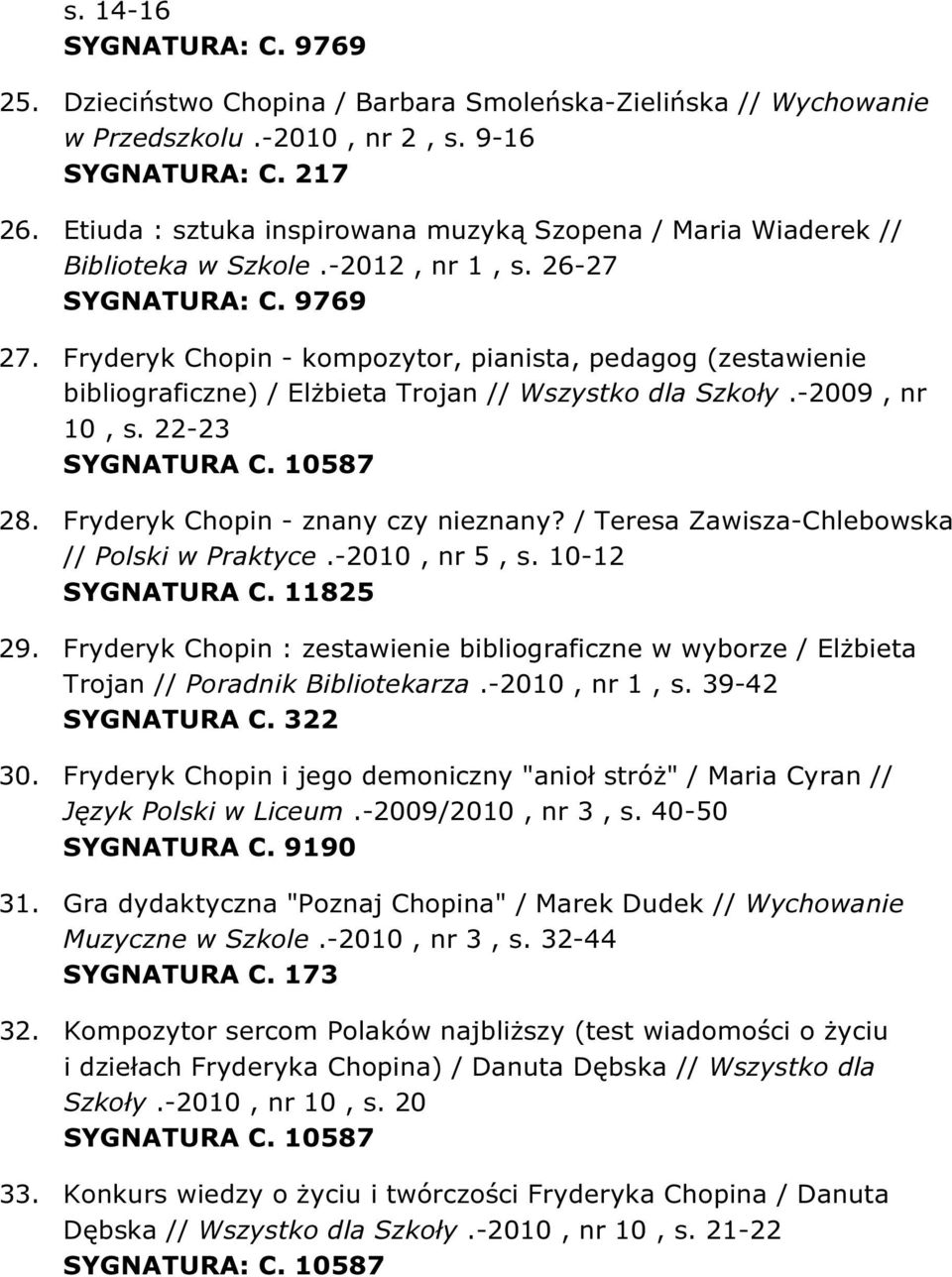 Fryderyk Chopin - kompozytor, pianista, pedagog (zestawienie bibliograficzne) / Elżbieta Trojan // Wszystko dla Szkoły.-2009, nr 10, s. 22-23 SYGNATURA C. 10587 28.