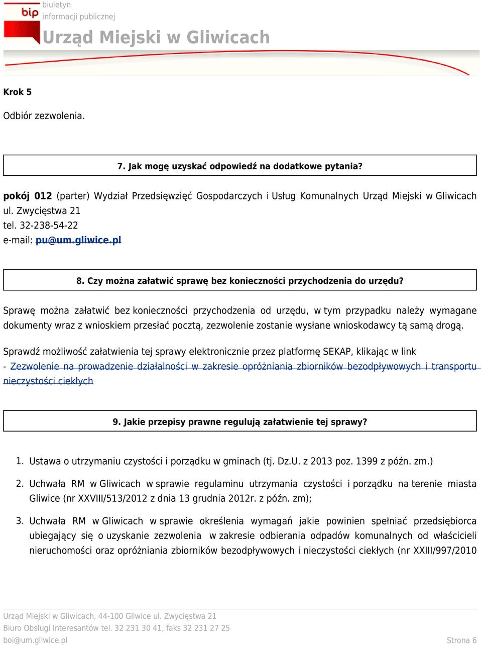 Sprawę można załatwić bez konieczności przychodzenia od urzędu, w tym przypadku należy wymagane dokumenty wraz z wnioskiem przesłać pocztą, zezwolenie zostanie wysłane wnioskodawcy tą samą drogą.