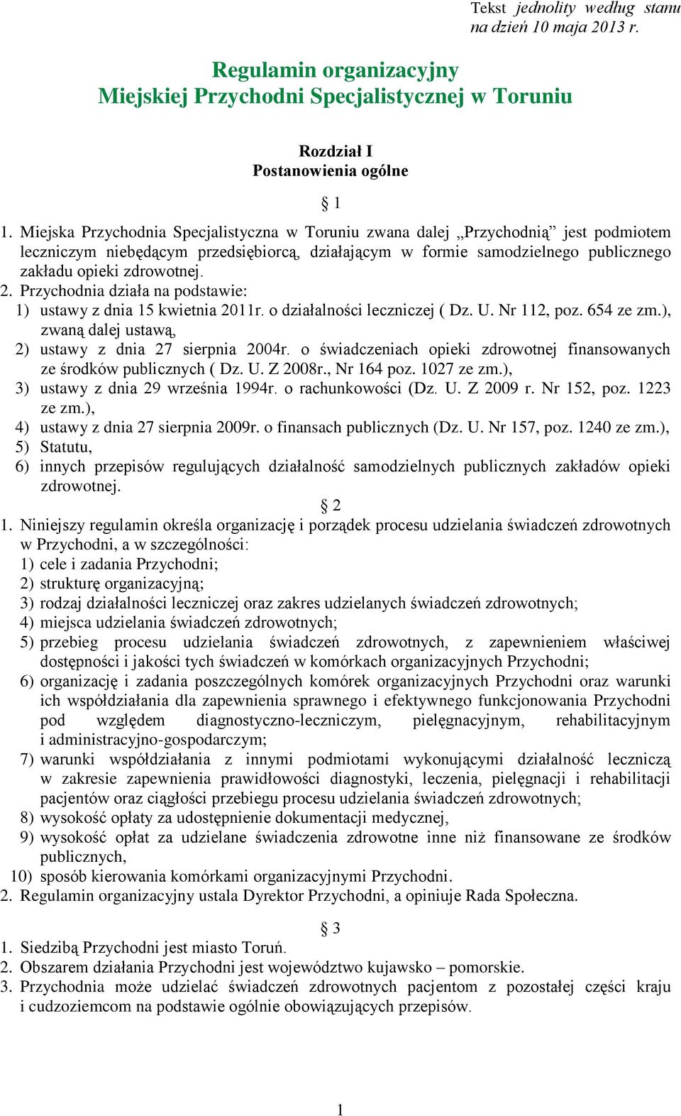 Przychodnia działa na podstawie: 1) ustawy z dnia 15 kwietnia 2011r. o działalności leczniczej ( Dz. U. Nr 112, poz. 654 ze zm.), zwaną dalej ustawą, 2) ustawy z dnia 27 sierpnia 2004r.