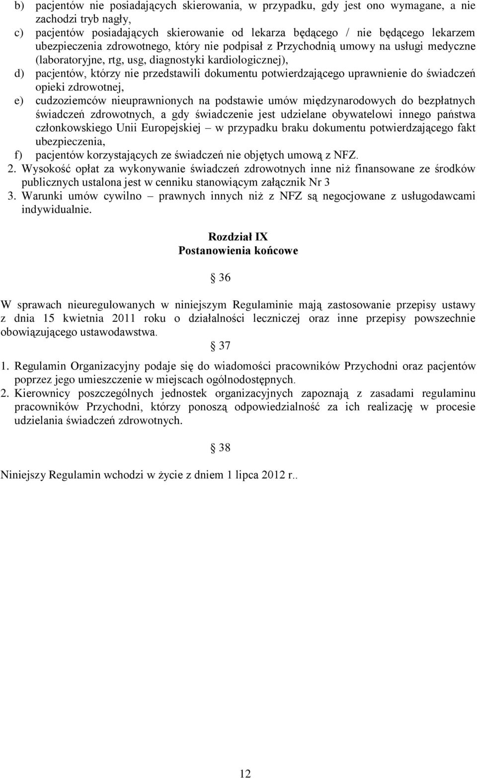 potwierdzającego uprawnienie do świadczeń opieki zdrowotnej, e) cudzoziemców nieuprawnionych na podstawie umów międzynarodowych do bezpłatnych świadczeń zdrowotnych, a gdy świadczenie jest udzielane