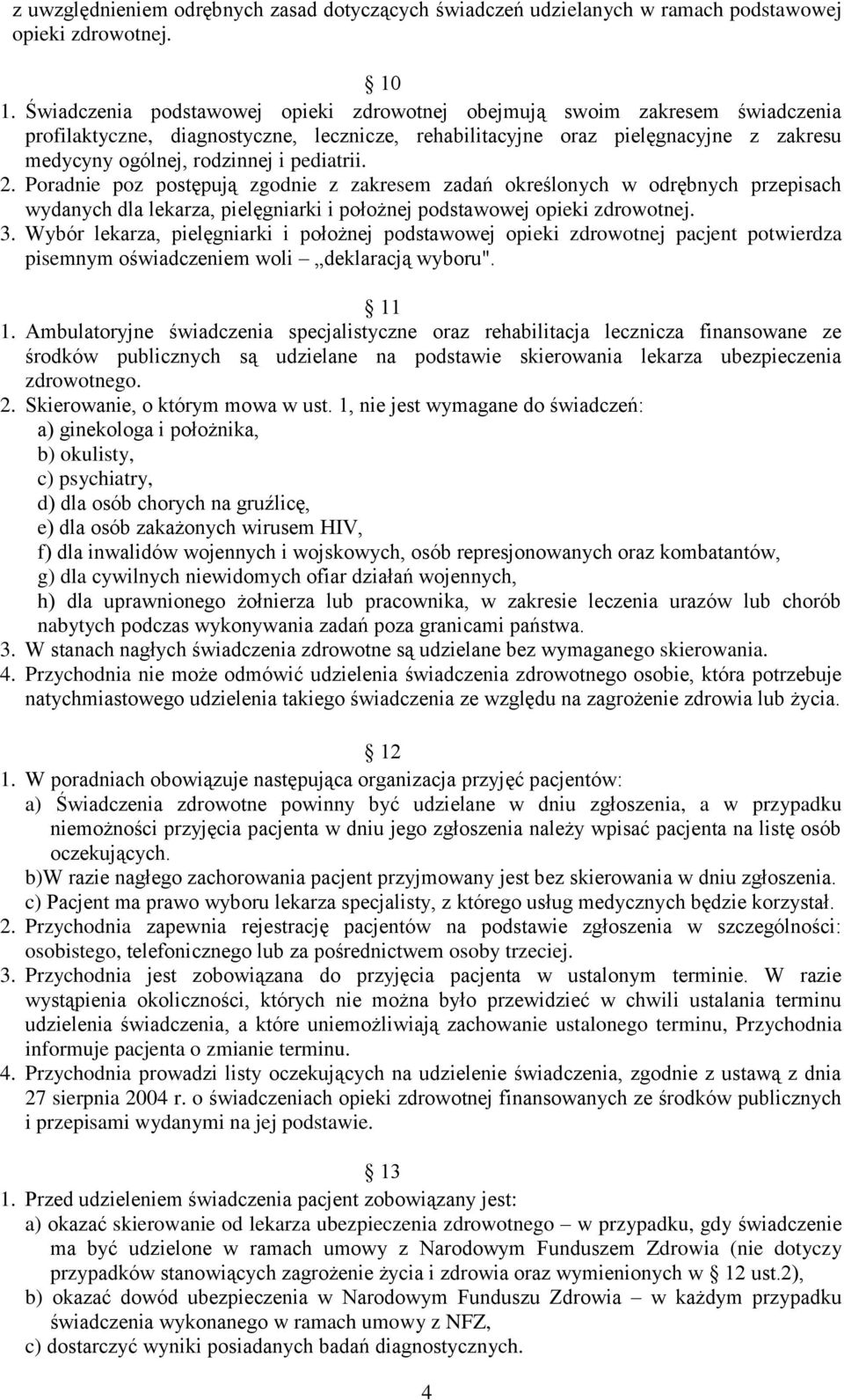 pediatrii. 2. Poradnie poz postępują zgodnie z zakresem zadań określonych w odrębnych przepisach wydanych dla lekarza, pielęgniarki i położnej podstawowej opieki zdrowotnej. 3.