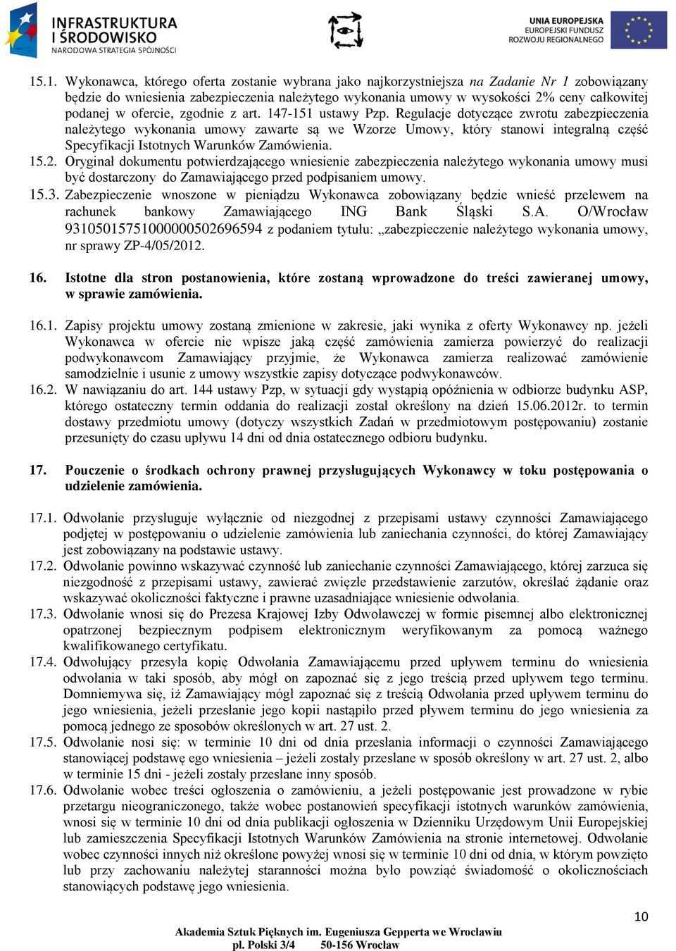 Regulacje dotyczące zwrotu zabezpieczenia należytego wykonania umowy zawarte są we Wzorze Umowy, który stanowi integralną część Specyfikacji Istotnych Warunków Zamówienia. 15.2.