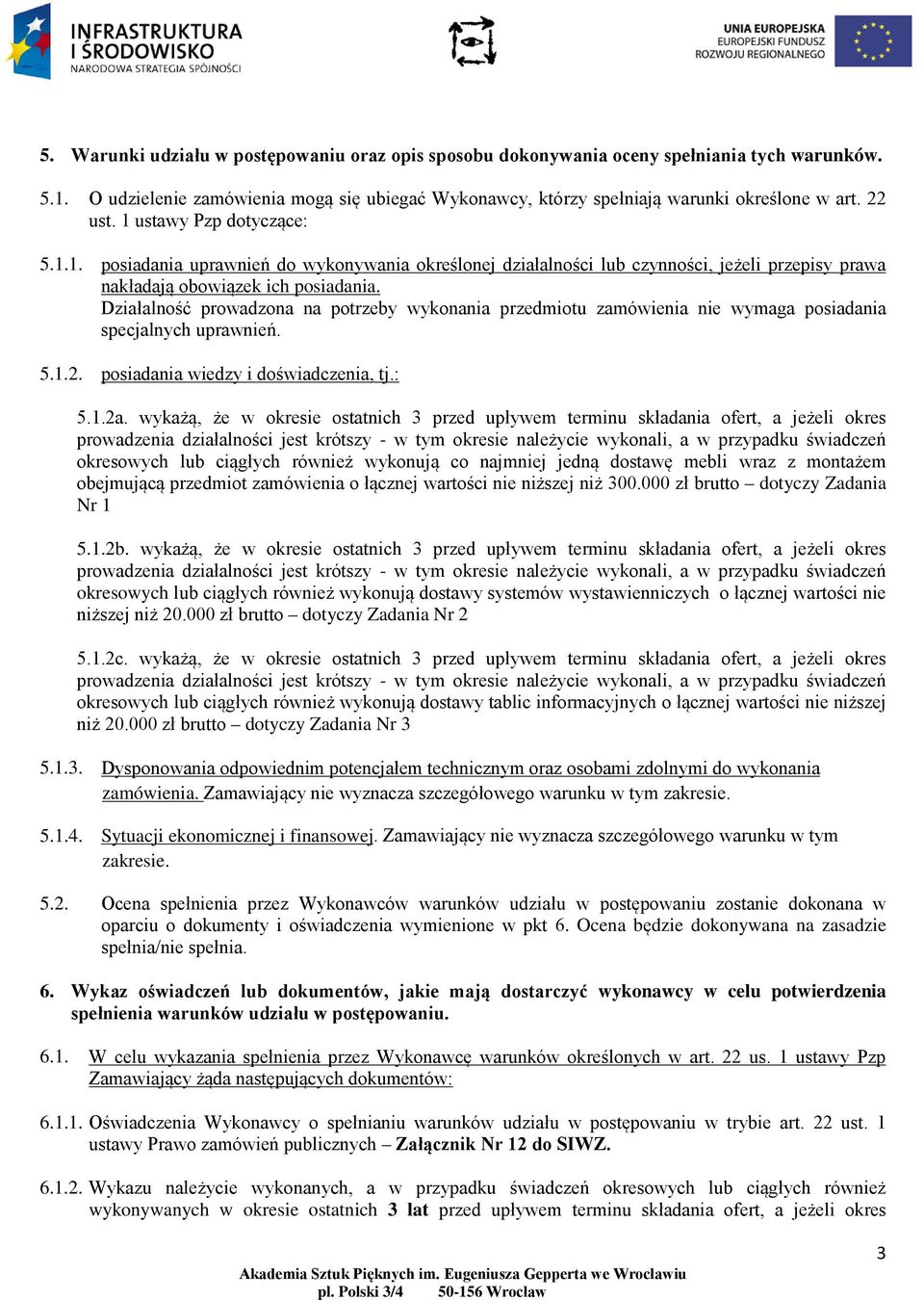 Działalność prowadzona na potrzeby wykonania przedmiotu zamówienia nie wymaga posiadania specjalnych uprawnień. 5.1.2. posiadania wiedzy i doświadczenia, tj.: 5.1.2a.