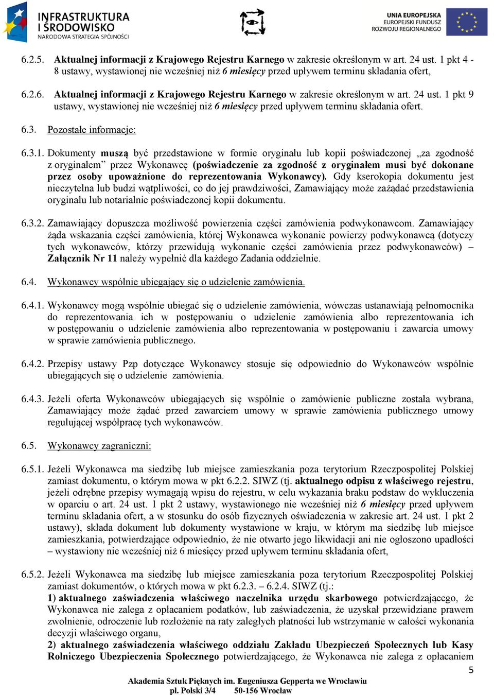 Dokumenty muszą być przedstawione w formie oryginału lub kopii poświadczonej za zgodność z oryginałem przez Wykonawcę (poświadczenie za zgodność z oryginałem musi być dokonane przez osoby upoważnione