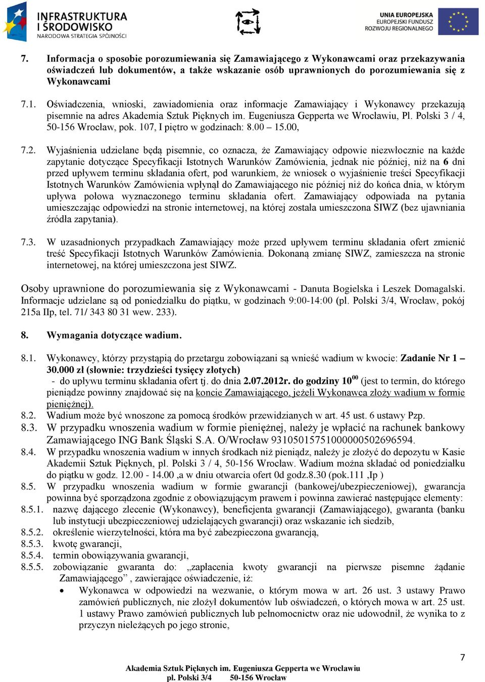 Wyjaśnienia udzielane będą pisemnie, co oznacza, że Zamawiający odpowie niezwłocznie na każde zapytanie dotyczące Specyfikacji Istotnych Warunków Zamówienia, jednak nie później, niż na 6 dni przed