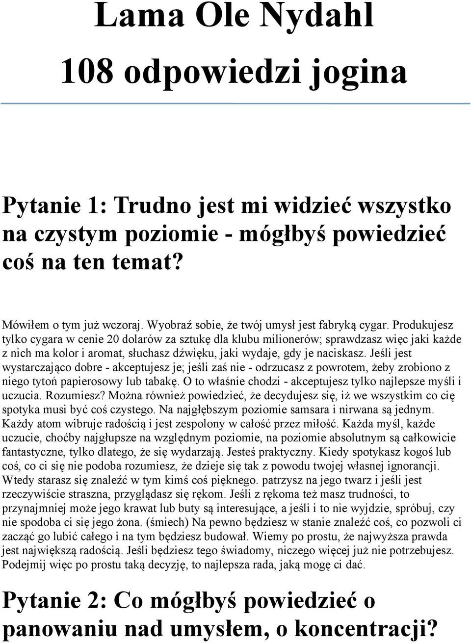 Produkujesz tylko cygara w cenie 20 dolarów za sztukę dla klubu milionerów; sprawdzasz więc jaki każde z nich ma kolor i aromat, słuchasz dźwięku, jaki wydaje, gdy je naciskasz.