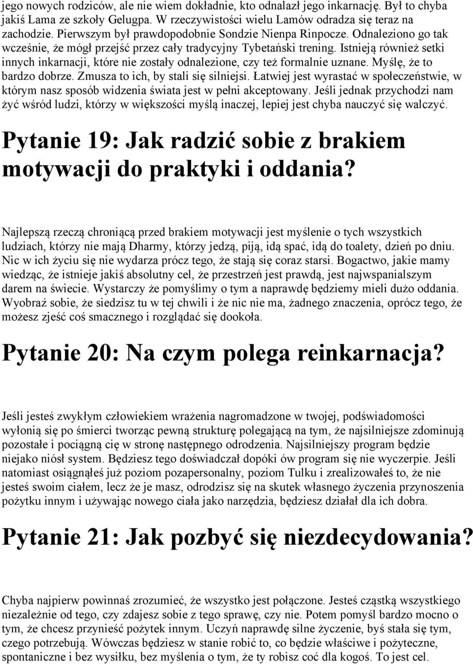 Istnieją również setki innych inkarnacji, które nie zostały odnalezione, czy też formalnie uznane. Myślę, że to bardzo dobrze. Zmusza to ich, by stali się silniejsi.