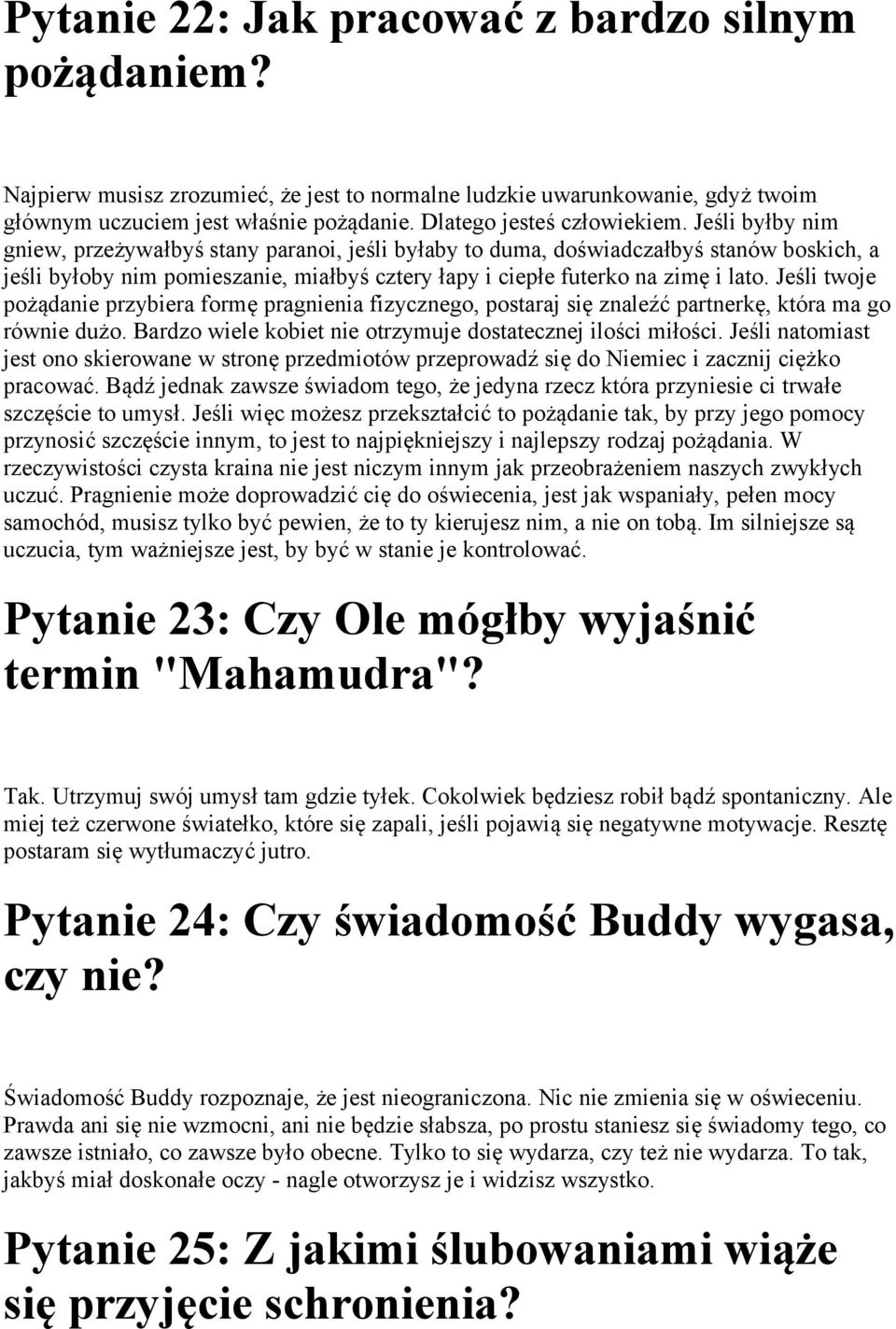 Jeśli byłby nim gniew, przeżywałbyś stany paranoi, jeśli byłaby to duma, doświadczałbyś stanów boskich, a jeśli byłoby nim pomieszanie, miałbyś cztery łapy i ciepłe futerko na zimę i lato.