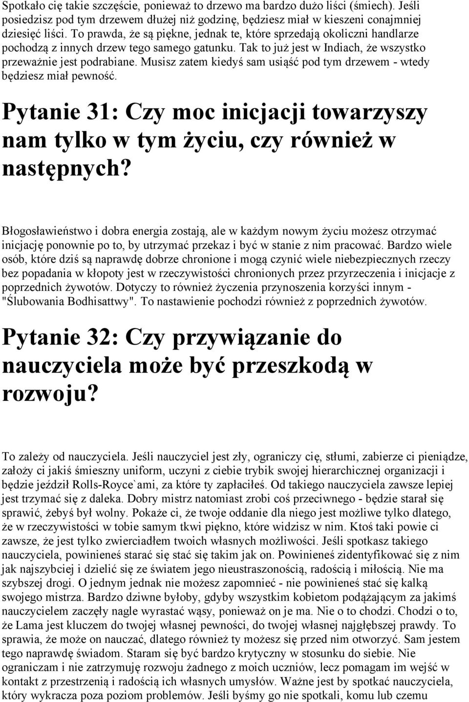 Musisz zatem kiedyś sam usiąść pod tym drzewem - wtedy będziesz miał pewność. Pytanie 31: Czy moc inicjacji towarzyszy nam tylko w tym życiu, czy również w następnych?