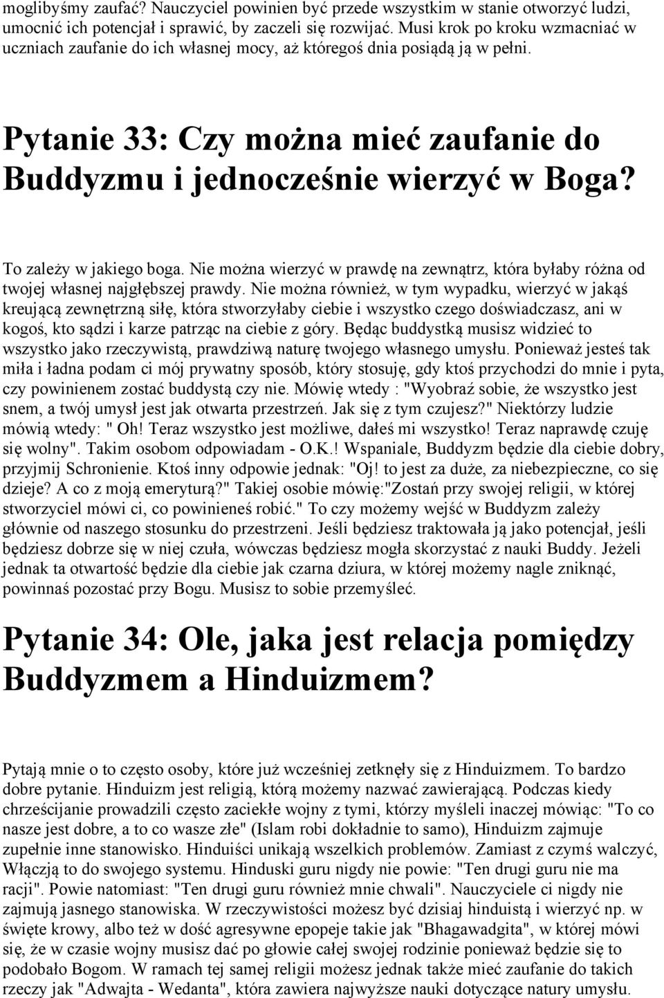 To zależy w jakiego boga. Nie można wierzyć w prawdę na zewnątrz, która byłaby różna od twojej własnej najgłębszej prawdy.