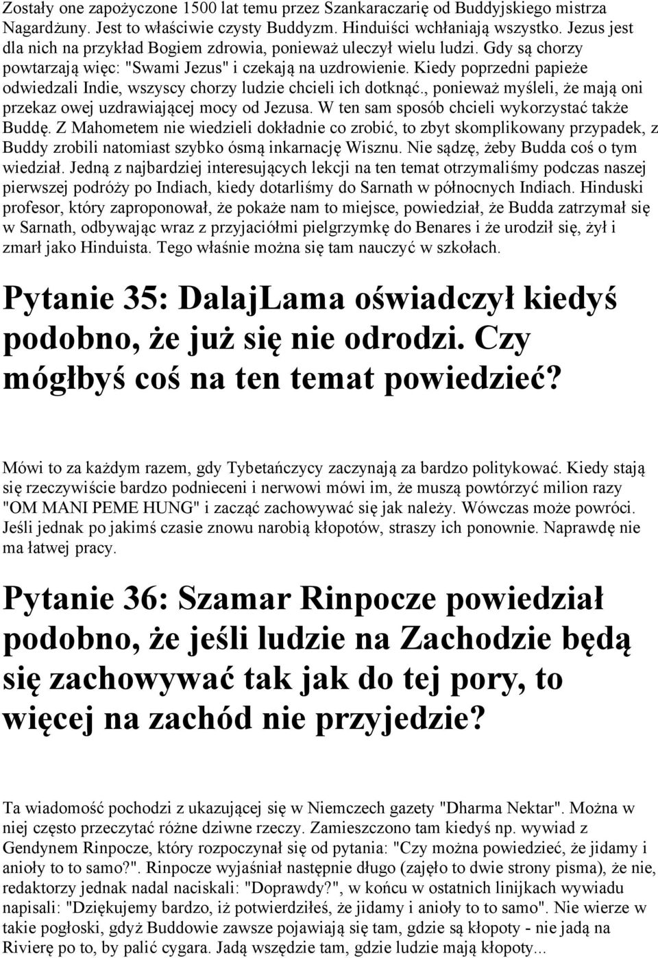 Kiedy poprzedni papieże odwiedzali Indie, wszyscy chorzy ludzie chcieli ich dotknąć., ponieważ myśleli, że mają oni przekaz owej uzdrawiającej mocy od Jezusa.