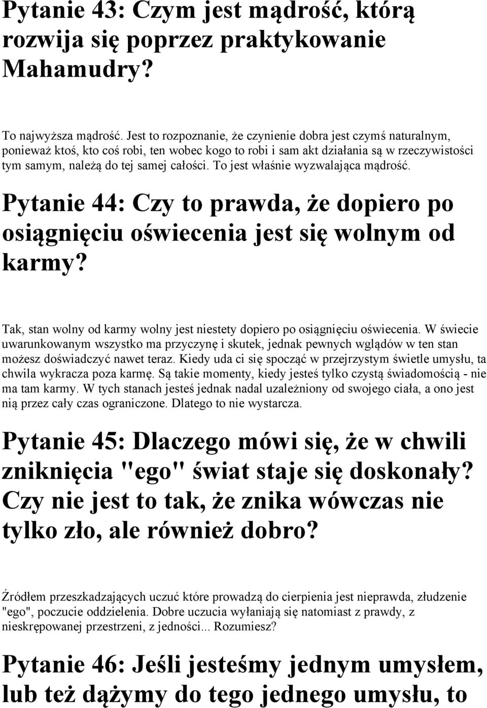 To jest właśnie wyzwalająca mądrość. Pytanie 44: Czy to prawda, że dopiero po osiągnięciu oświecenia jest się wolnym od karmy?