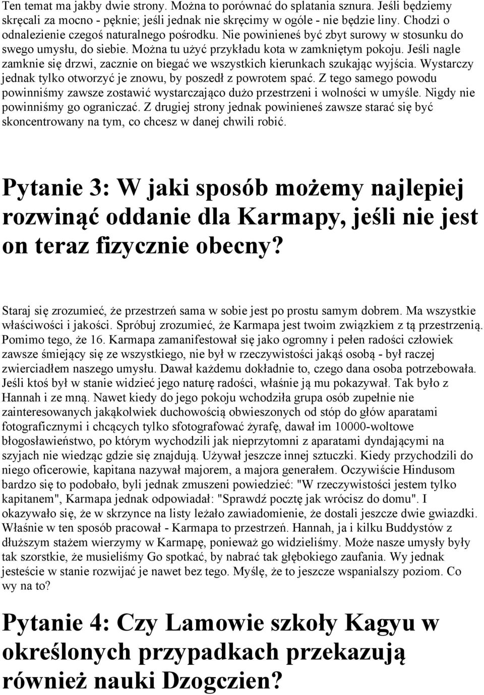 Jeśli nagle zamknie się drzwi, zacznie on biegać we wszystkich kierunkach szukając wyjścia. Wystarczy jednak tylko otworzyć je znowu, by poszedł z powrotem spać.