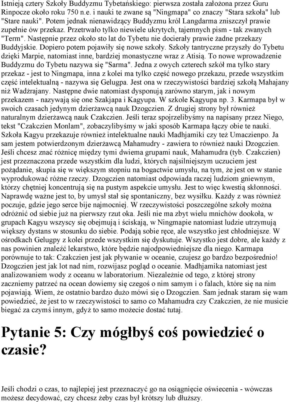 Następnie przez około sto lat do Tybetu nie docierały prawie żadne przekazy Buddyjskie. Dopiero potem pojawiły się nowe szkoły.