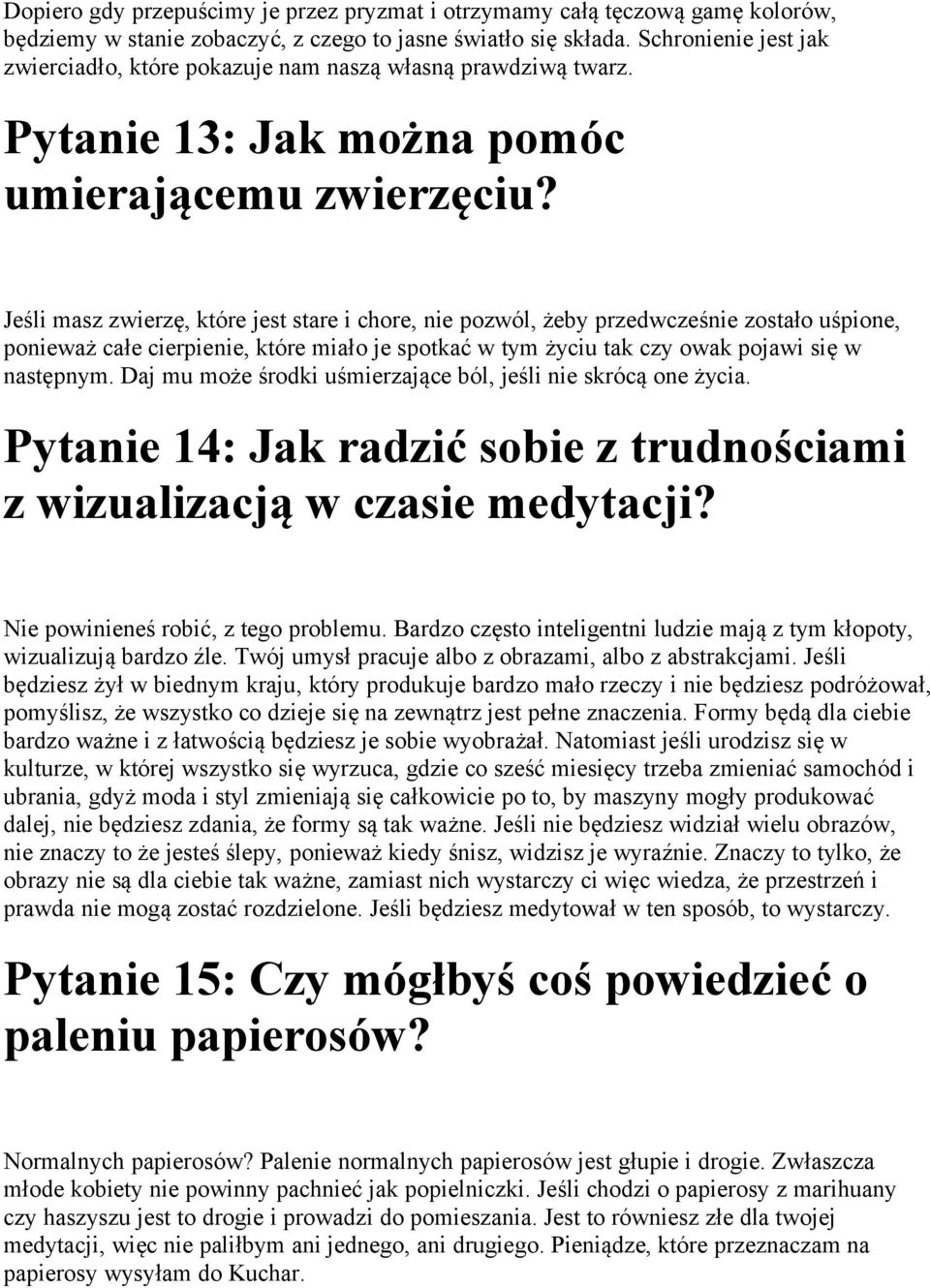 Jeśli masz zwierzę, które jest stare i chore, nie pozwól, żeby przedwcześnie zostało uśpione, ponieważ całe cierpienie, które miało je spotkać w tym życiu tak czy owak pojawi się w następnym.