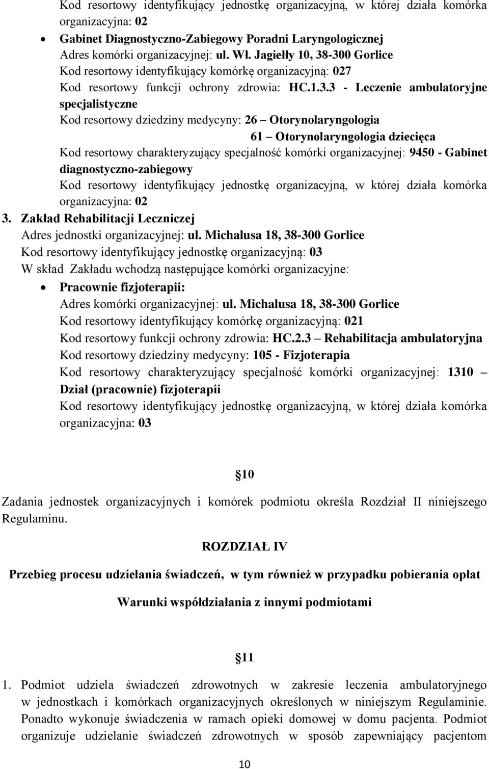Michalusa 18, 38-300 Gorlice Kod resortowy identyfikujący jednostkę organizacyjną: 03 W skład Zakładu wchodzą następujące komórki organizacyjne: Pracownie fizjoterapii: Adres komórki organizacyjnej: