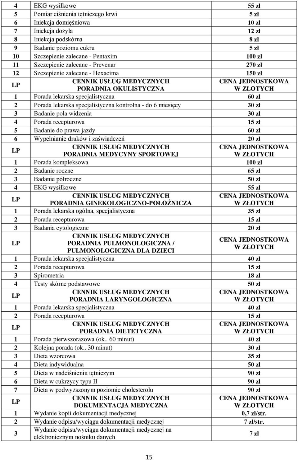 kontrolna - do 6 miesięcy 30 zł 3 Badanie pola widzenia 30 zł 4 Porada recepturowa 15 zł 5 Badanie do prawa jazdy 60 zł 6 Wypełnianie druków i zaświadczeń 20 zł PORADNIA MEDYCYNY SPORTOWEJ 1 Porada