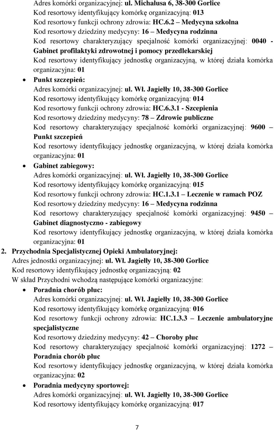 6.3.1 - Szcepienia Kod resortowy dziedziny medycyny: 78 Zdrowie publiczne Kod resortowy charakteryzujący specjalność komórki organizacyjnej: 9600 Punkt szczepień Gabinet zabiegowy: Kod resortowy