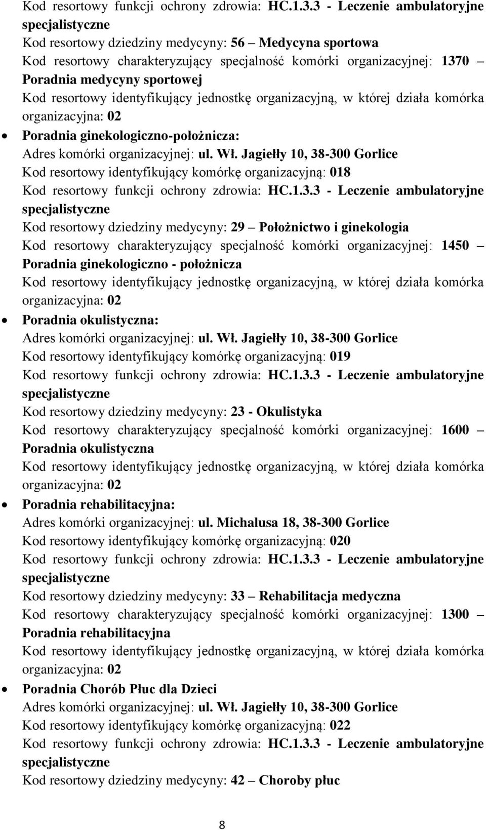 ginekologiczno - położnicza Poradnia okulistyczna: Kod resortowy identyfikujący komórkę organizacyjną: 019 Kod resortowy dziedziny medycyny: 23 - Okulistyka Kod resortowy charakteryzujący specjalność