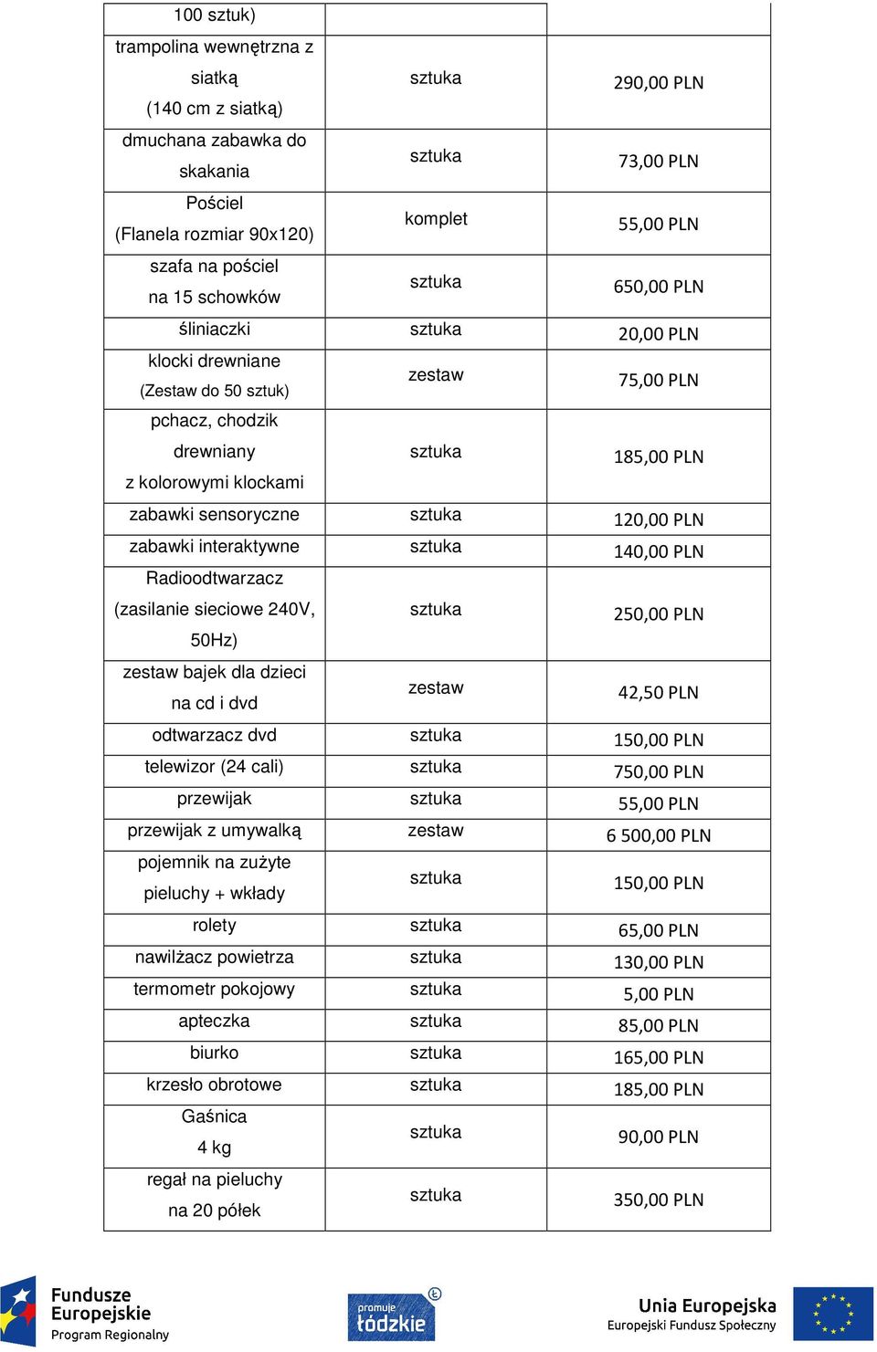 Radioodtwarzacz (zasilanie sieciowe 240V, 50Hz) bajek dla dzieci na cd i dvd 250,00 PLN 42,50 PLN odtwarzacz dvd 150,00 PLN telewizor (24 cali) 750,00 PLN przewijak 55,00 PLN przewijak z umywalką