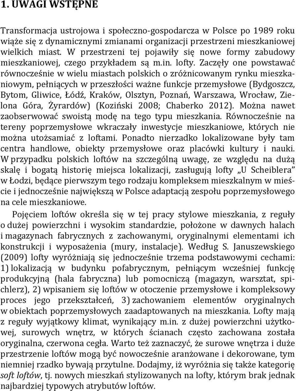 Zaczęły one powstawać równocześnie w wielu miastach polskich o zróżnicowanym rynku mieszkaniowym, pełniących w przeszłości ważne funkcje przemysłowe (Bydgoszcz, Bytom, Gliwice, Łódź, Kraków, Olsztyn,