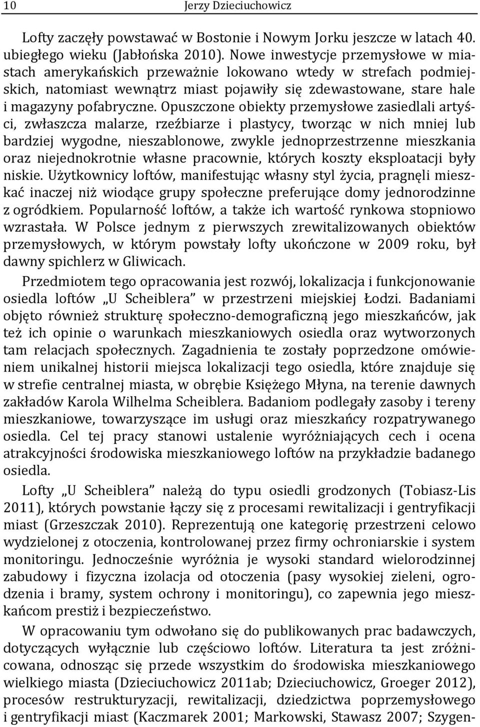 Opuszczone obiekty przemysłowe zasiedlali artyści, zwłaszcza malarze, rzeźbiarze i plastycy, tworząc w nich mniej lub bardziej wygodne, nieszablonowe, zwykle jednoprzestrzenne mieszkania oraz