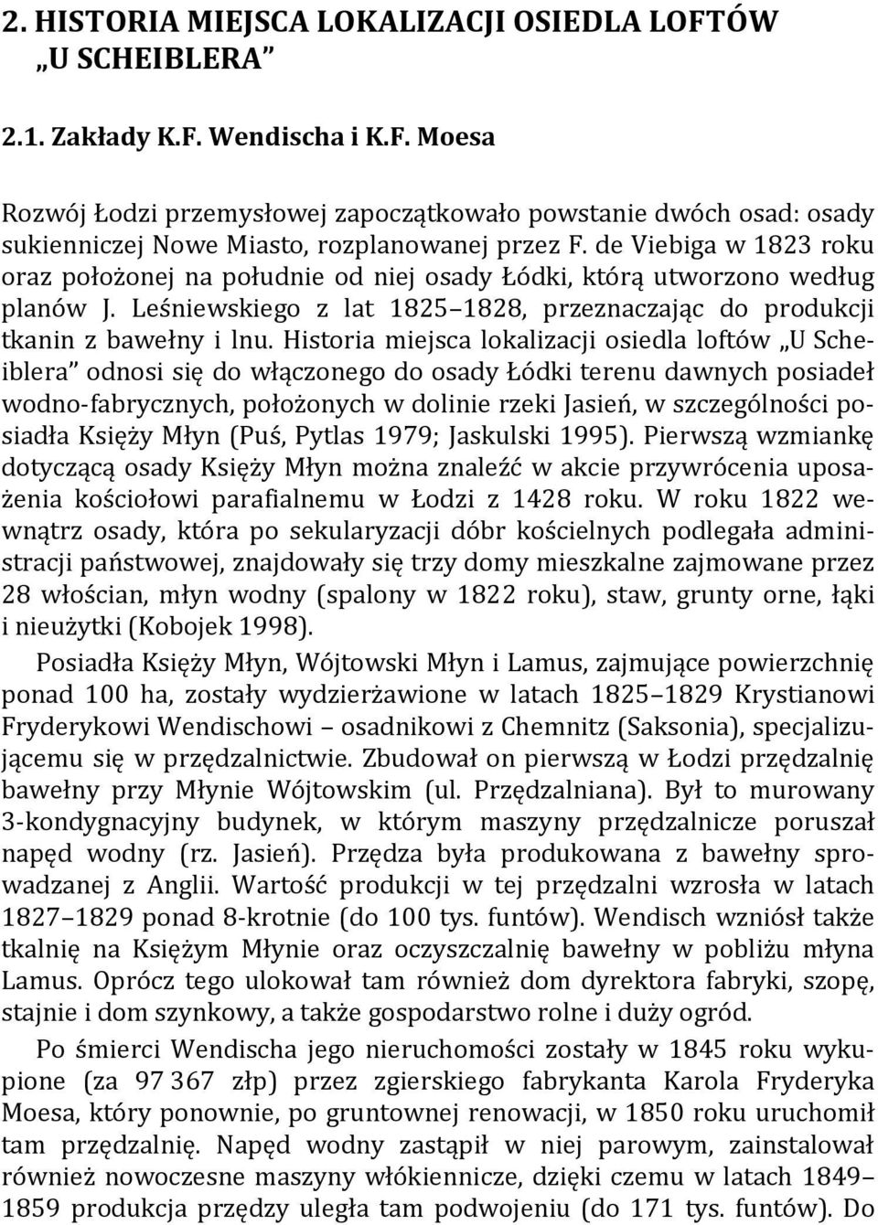 Historia miejsca lokalizacji osiedla loftów U Scheiblera odnosi się do włączonego do osady Łódki terenu dawnych posiadeł wodno-fabrycznych, położonych w dolinie rzeki Jasień, w szczególności posiadła