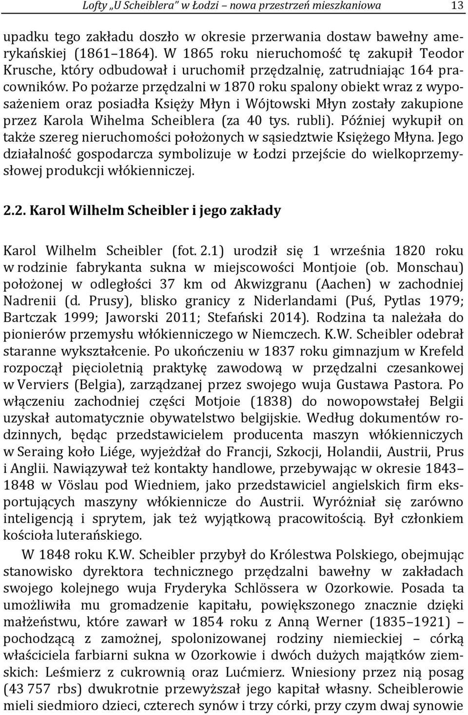 Po pożarze przędzalni w 1870 roku spalony obiekt wraz z wyposażeniem oraz posiadła Księży Młyn i Wójtowski Młyn zostały zakupione przez Karola Wihelma Scheiblera (za 40 tys. rubli).